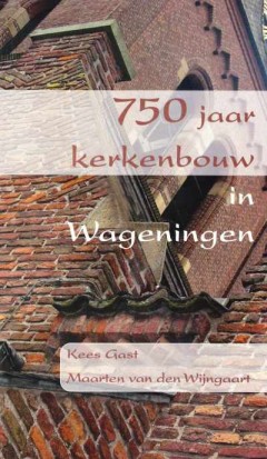750 jaar kerkenbouw in Wageningen