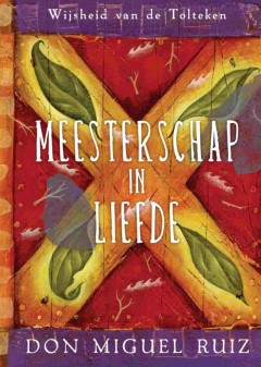 Wijsheid van de Tolteken  -   Meesterschap in liefde