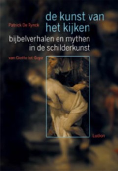 De kunst van het kijken  -   Bijbelverhalen en mythen in de schilderkunst van Giotto tot Goija