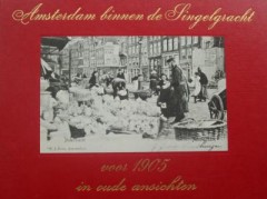 Amsterdam binnen de Singelgracht voor 1905 in oude ansichten