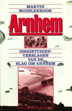 Arnhem Ooggetuigenverslagen van de Slag om Arnhem 17 - 26 september 1944
