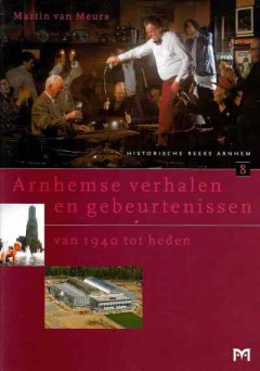 Arnhemse verhalen en gebeurtenissen van 1940 tot heden