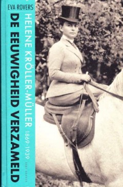 De eeuwigheid verzameld Helene Kröller-Müller 1869 - 1939