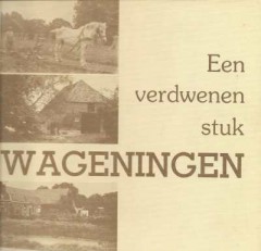 Een verdwenen stuk Wageningen