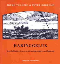 Haringgeluk,een Enkhuizer visser over de haringvangst op de Zuiderzee