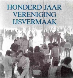 Honderd jaar vereniging ijsvermaak 1885-1985