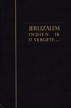 Jeruzalem indien ik U vergete ...