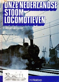 Onze Nederlandse Stoom Locomotieven in woord en beeld