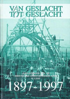 Van geslacht tot geslacht Jubileumboek van de Christelijke Gereformeerde Kerk te Lisse 1897-1997