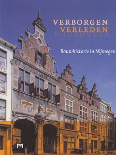 Verborgen verleden. Bouwhistorie in Nijmegen