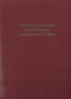 Vervolg op de Chronyk der stad Hoorn van de heer Dr. T. Velius