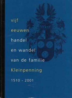 Vijf eeuwen handel en wandel van de familie Kleinpenning 1510 - 2001