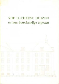 Vijf Lutherse Huizen en hun bouwkundige aspecten