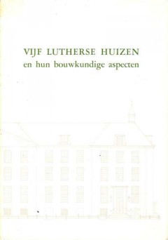 Vijf Lutherse Huizen en hun bouwkundige aspecten