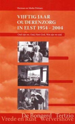 Vijftig jaar ouderenzorg in Elst 1954-2004