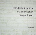 Honderdvijftig jaar muziekleven in Wageningen