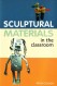 Sculptural Materials in the classroom