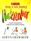 You Can Paint Watercolour: A Step-by-step Guide for Absoloute Beginners 